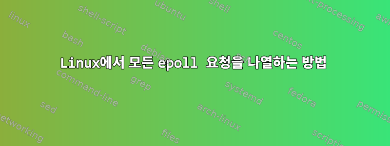 Linux에서 모든 epoll 요청을 나열하는 방법