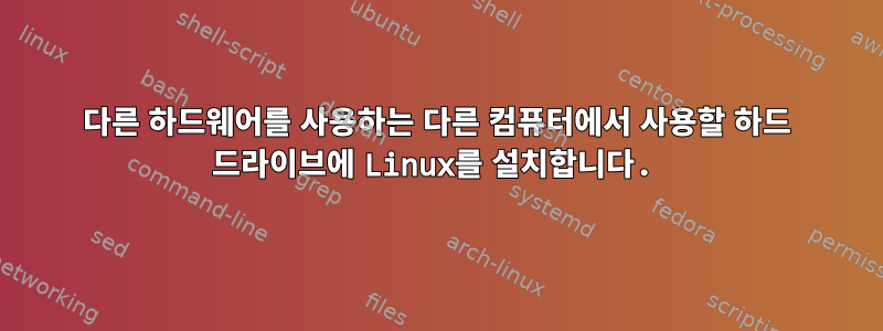 다른 하드웨어를 사용하는 다른 컴퓨터에서 사용할 하드 드라이브에 Linux를 설치합니다.