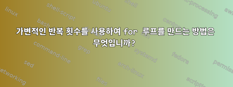 가변적인 반복 횟수를 사용하여 for 루프를 만드는 방법은 무엇입니까?