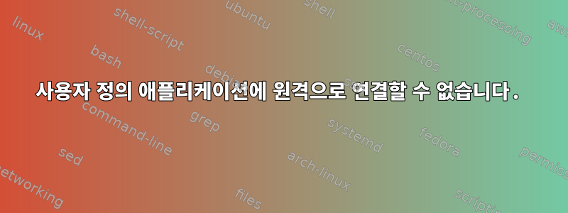 사용자 정의 애플리케이션에 원격으로 연결할 수 없습니다.