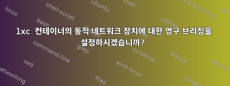 lxc 컨테이너의 동적 네트워크 장치에 대한 영구 브리징을 설정하시겠습니까?