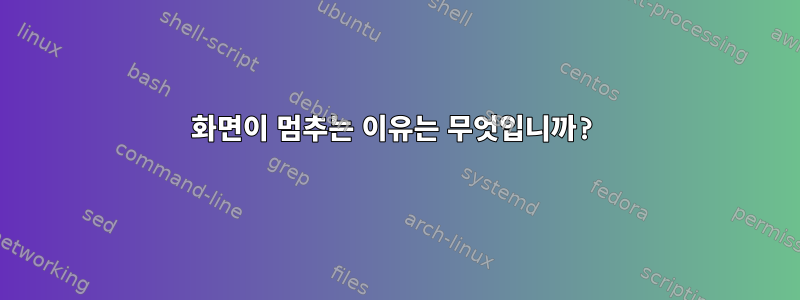 화면이 멈추는 이유는 무엇입니까?