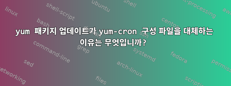 yum 패키지 업데이트가 yum-cron 구성 파일을 대체하는 이유는 무엇입니까?