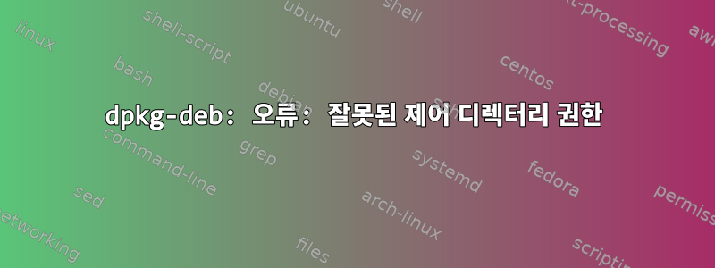 dpkg-deb: 오류: 잘못된 제어 디렉터리 권한