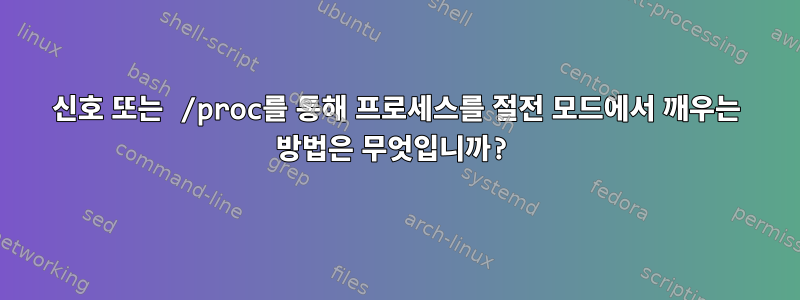 신호 또는 /proc를 통해 프로세스를 절전 모드에서 깨우는 방법은 무엇입니까?