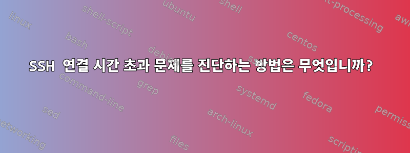 SSH 연결 시간 초과 문제를 진단하는 방법은 무엇입니까?