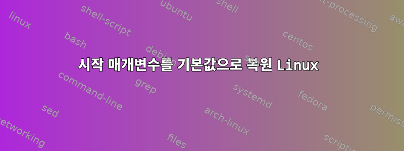 시작 매개변수를 기본값으로 복원 Linux