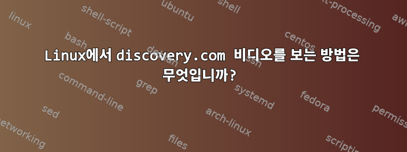 Linux에서 discovery.com 비디오를 보는 방법은 무엇입니까?