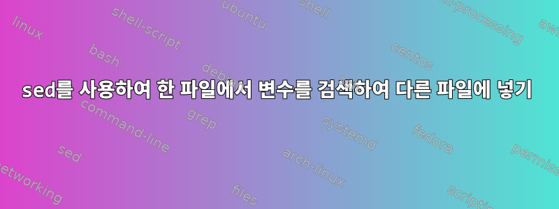 sed를 사용하여 한 파일에서 변수를 검색하여 다른 파일에 넣기