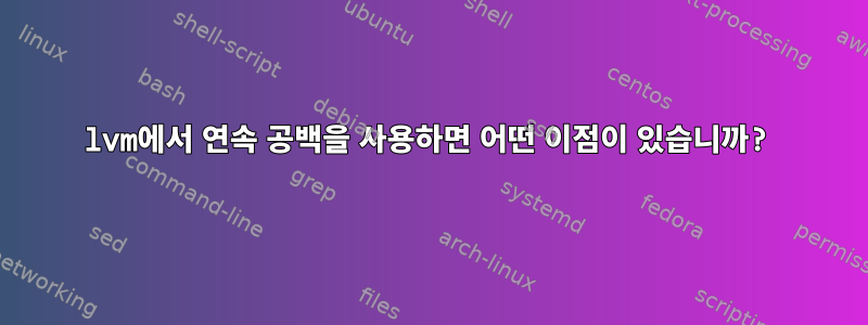 lvm에서 연속 공백을 사용하면 어떤 이점이 있습니까?