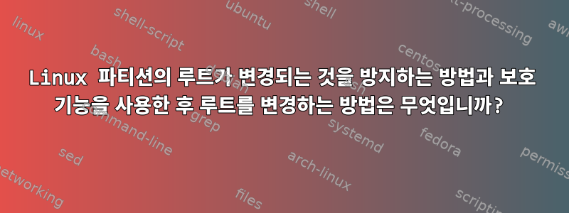 Linux 파티션의 루트가 변경되는 것을 방지하는 방법과 보호 기능을 사용한 후 루트를 변경하는 방법은 무엇입니까?