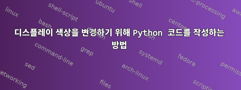 디스플레이 색상을 변경하기 위해 Python 코드를 작성하는 방법