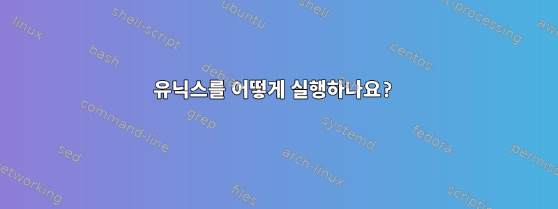 유닉스를 어떻게 실행하나요?