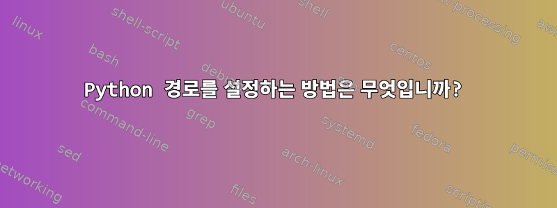 Python 경로를 설정하는 방법은 무엇입니까?