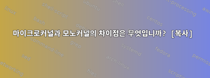 마이크로커널과 모노커널의 차이점은 무엇입니까? [복사]