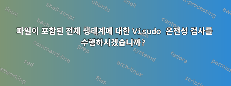 파일이 포함된 전체 생태계에 대한 Visudo 온전성 검사를 수행하시겠습니까?