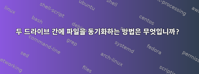 두 드라이브 간에 파일을 동기화하는 방법은 무엇입니까?