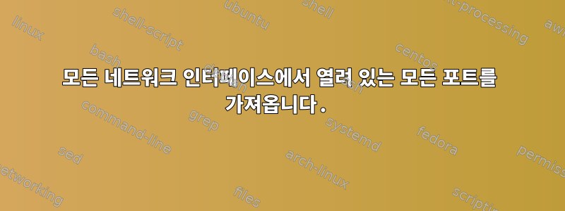 모든 네트워크 인터페이스에서 열려 있는 모든 포트를 가져옵니다.