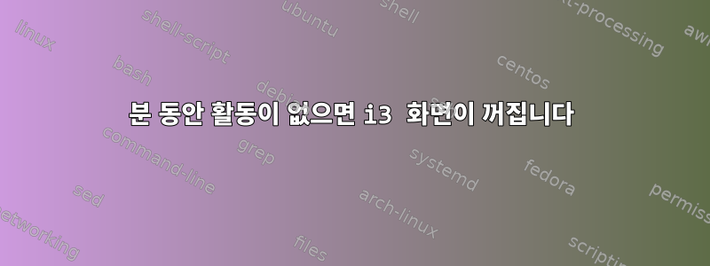 5분 동안 활동이 없으면 i3 화면이 꺼집니다