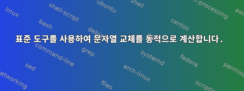 표준 도구를 사용하여 문자열 교체를 동적으로 계산합니다.