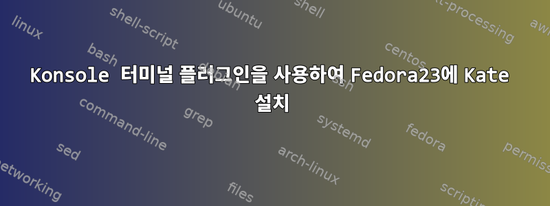 Konsole 터미널 플러그인을 사용하여 Fedora23에 Kate 설치