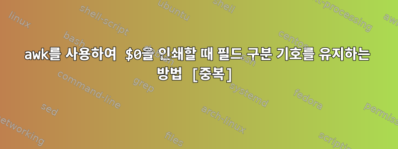 awk를 사용하여 $0을 인쇄할 때 필드 구분 기호를 유지하는 방법 [중복]