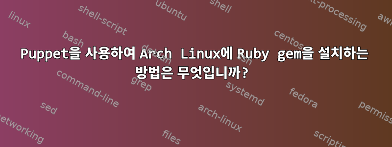 Puppet을 사용하여 Arch Linux에 Ruby gem을 설치하는 방법은 무엇입니까?