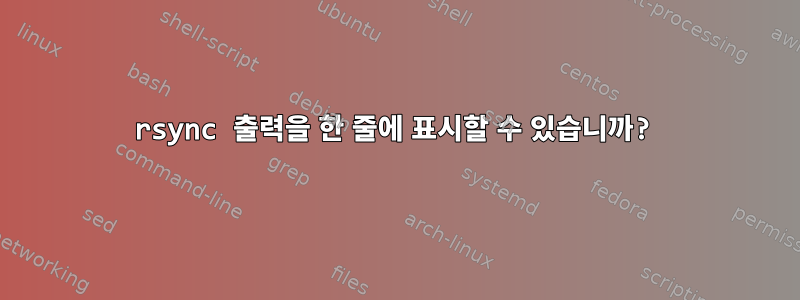 rsync 출력을 한 줄에 표시할 수 있습니까?