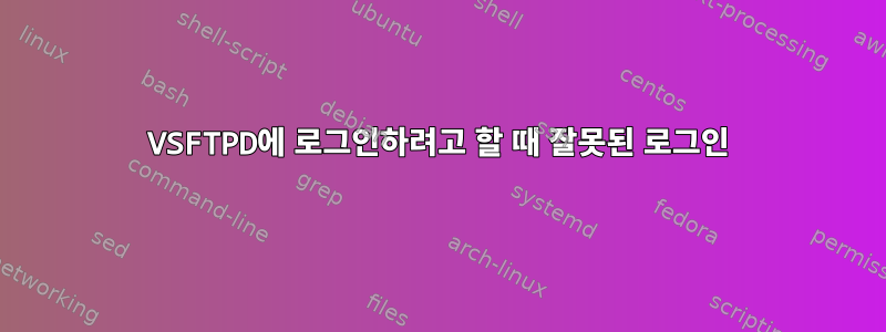 VSFTPD에 로그인하려고 할 때 잘못된 로그인