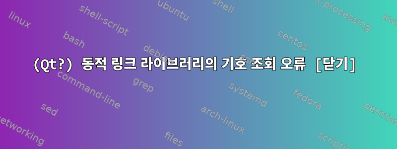 (Qt?) 동적 링크 라이브러리의 기호 조회 오류 [닫기]