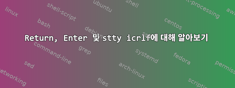 Return, Enter 및 stty icrlf에 대해 알아보기