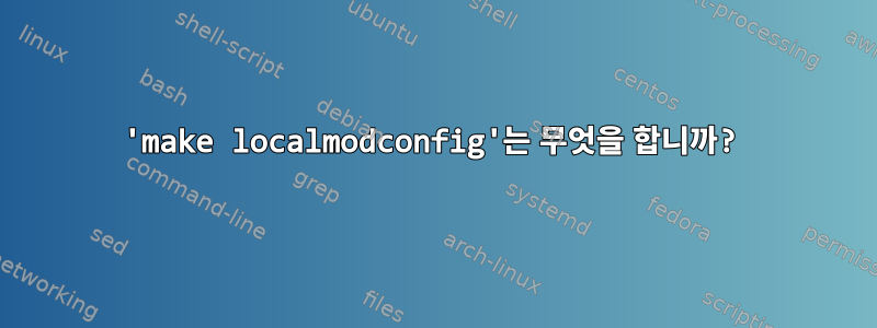 'make localmodconfig'는 무엇을 합니까?