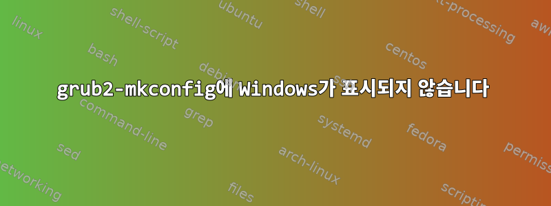 grub2-mkconfig에 Windows가 표시되지 않습니다