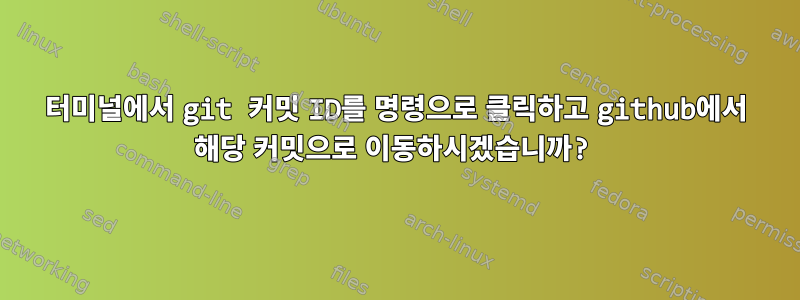 터미널에서 git 커밋 ID를 명령으로 클릭하고 github에서 해당 커밋으로 이동하시겠습니까?