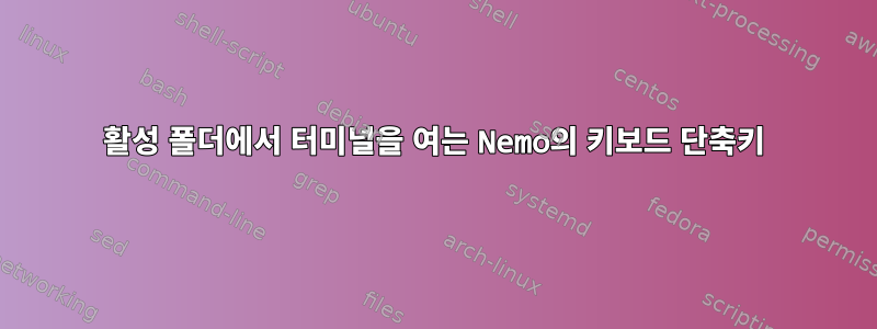 활성 폴더에서 터미널을 여는 Nemo의 키보드 단축키