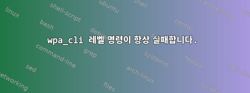 wpa_cli 레벨 명령이 항상 실패합니다.