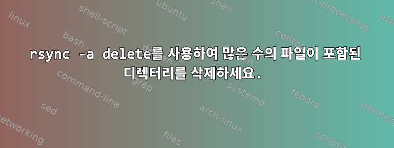 rsync -a delete를 사용하여 많은 수의 파일이 포함된 디렉터리를 삭제하세요.