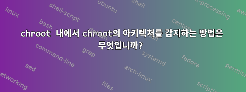 chroot 내에서 chroot의 아키텍처를 감지하는 방법은 무엇입니까?