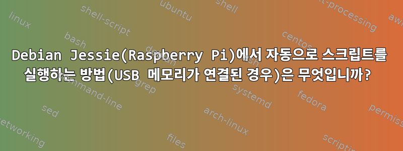 Debian Jessie(Raspberry Pi)에서 자동으로 스크립트를 실행하는 방법(USB 메모리가 연결된 경우)은 무엇입니까?