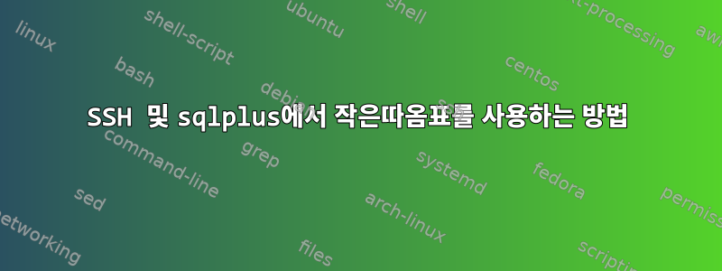 SSH 및 sqlplus에서 작은따옴표를 사용하는 방법