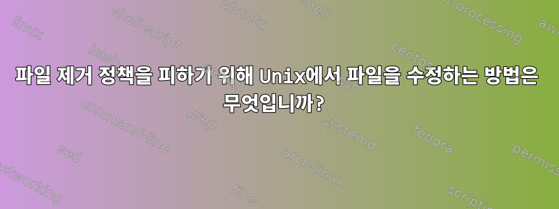 파일 제거 정책을 피하기 위해 Unix에서 파일을 수정하는 방법은 무엇입니까?