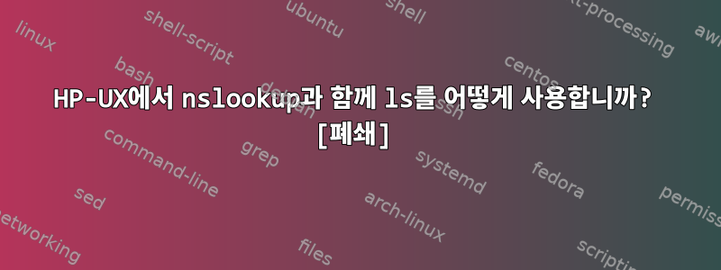 HP-UX에서 nslookup과 함께 ls를 어떻게 사용합니까? [폐쇄]