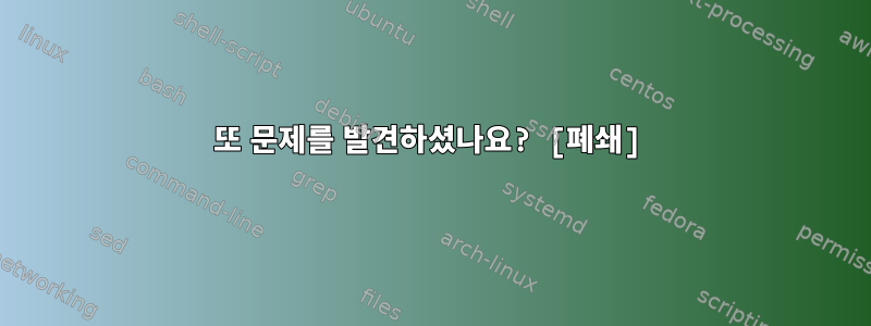 또 문제를 발견하셨나요? [폐쇄]