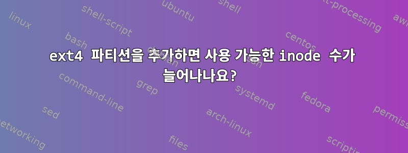 ext4 파티션을 추가하면 사용 가능한 inode 수가 늘어나나요?