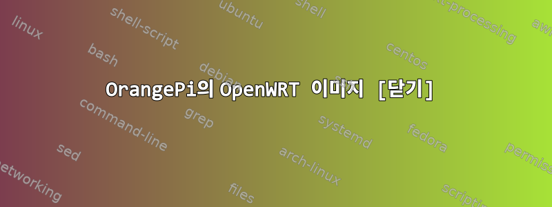 OrangePi의 OpenWRT 이미지 [닫기]