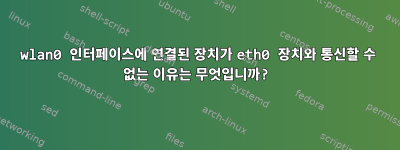 wlan0 인터페이스에 연결된 장치가 eth0 장치와 통신할 수 없는 이유는 무엇입니까?