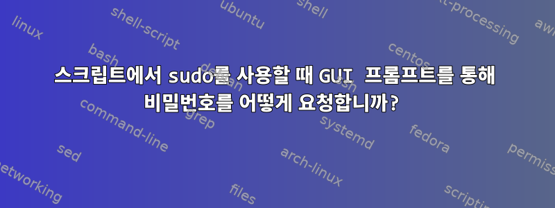 스크립트에서 sudo를 사용할 때 GUI 프롬프트를 통해 비밀번호를 어떻게 요청합니까?