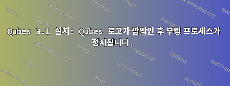 Qubes 3.1 설치: Qubes 로고가 깜박인 후 부팅 프로세스가 정지됩니다.