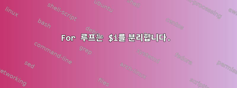 For 루프는 $i를 분리합니다.