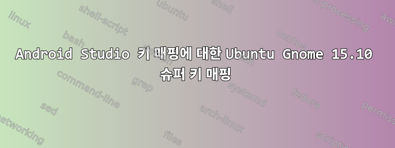 Android Studio 키 매핑에 대한 Ubuntu Gnome 15.10 슈퍼 키 매핑